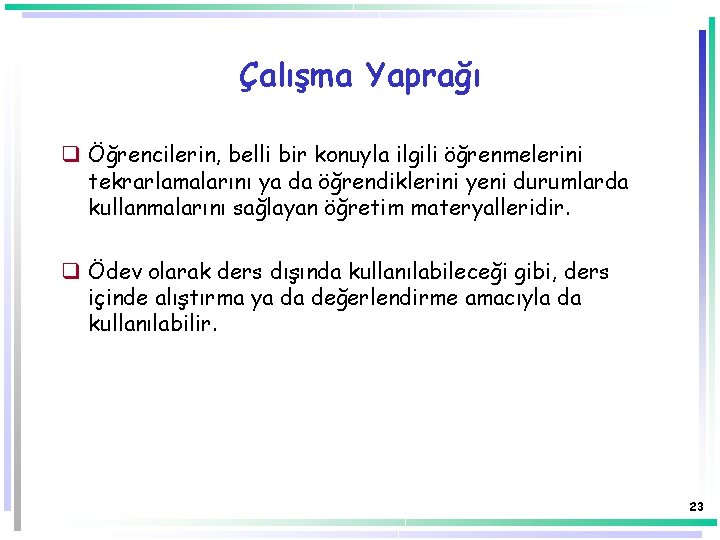 Çalışma Yaprağı q Öğrencilerin, belli bir konuyla ilgili öğrenmelerini tekrarlamalarını ya da öğrendiklerini yeni