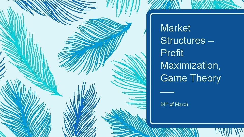 Market Structures – Profit Maximization, Game Theory 24 th of March 