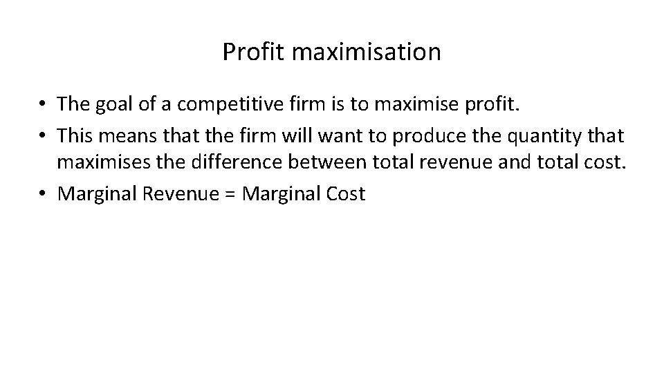 Profit maximisation • The goal of a competitive firm is to maximise profit. •