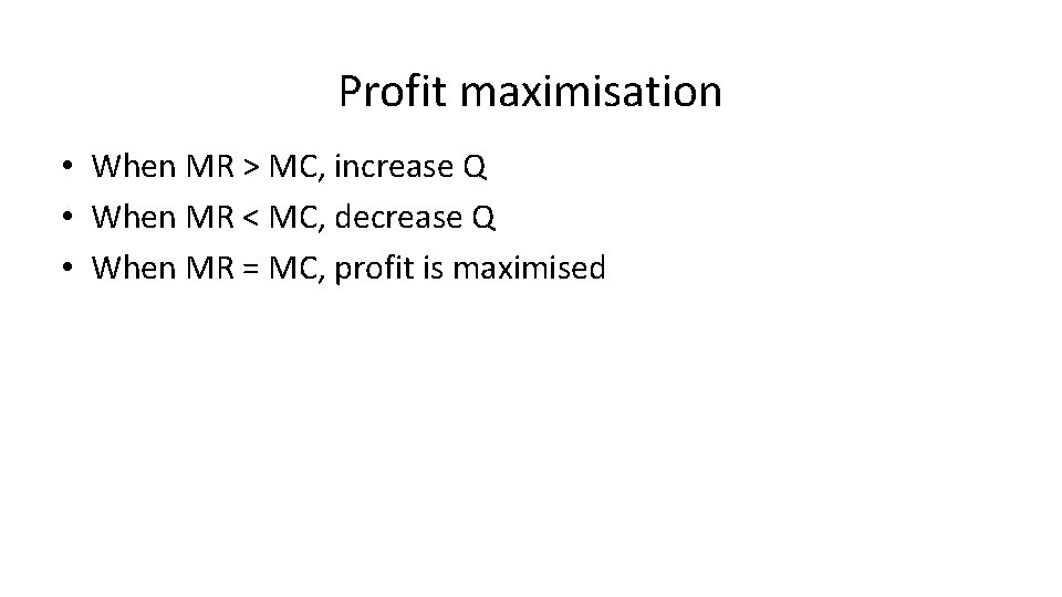 Profit maximisation • When MR > MC, increase Q • When MR < MC,