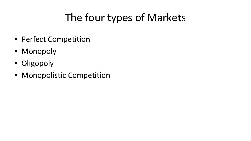 The four types of Markets • • Perfect Competition Monopoly Oligopoly Monopolistic Competition 