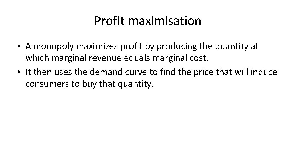 Profit maximisation • A monopoly maximizes profit by producing the quantity at which marginal