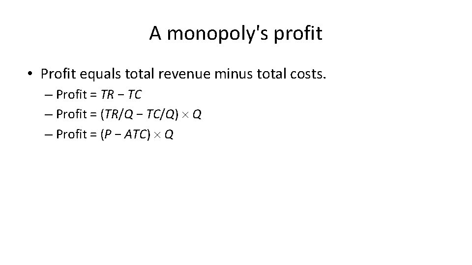 A monopoly's profit • Profit equals total revenue minus total costs. – Profit =