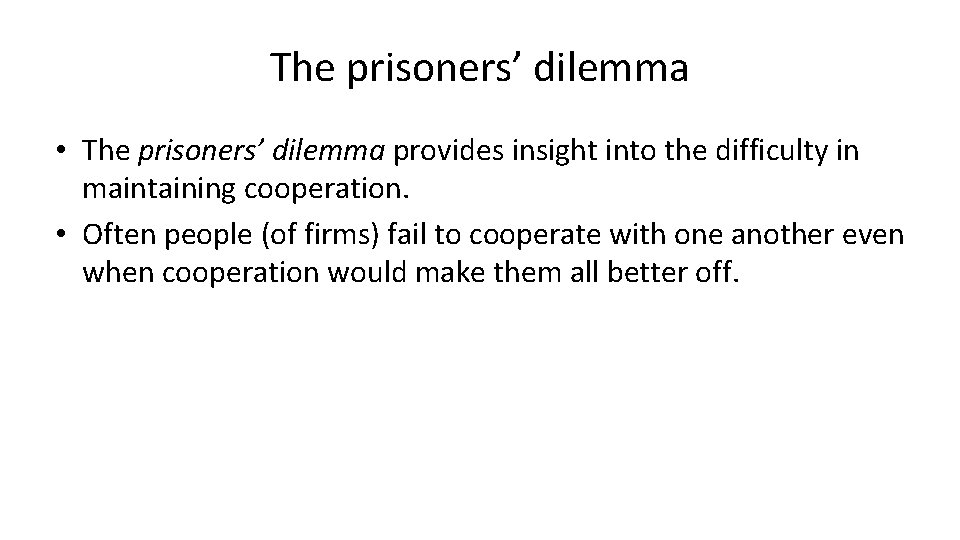 The prisoners’ dilemma • The prisoners’ dilemma provides insight into the difficulty in maintaining