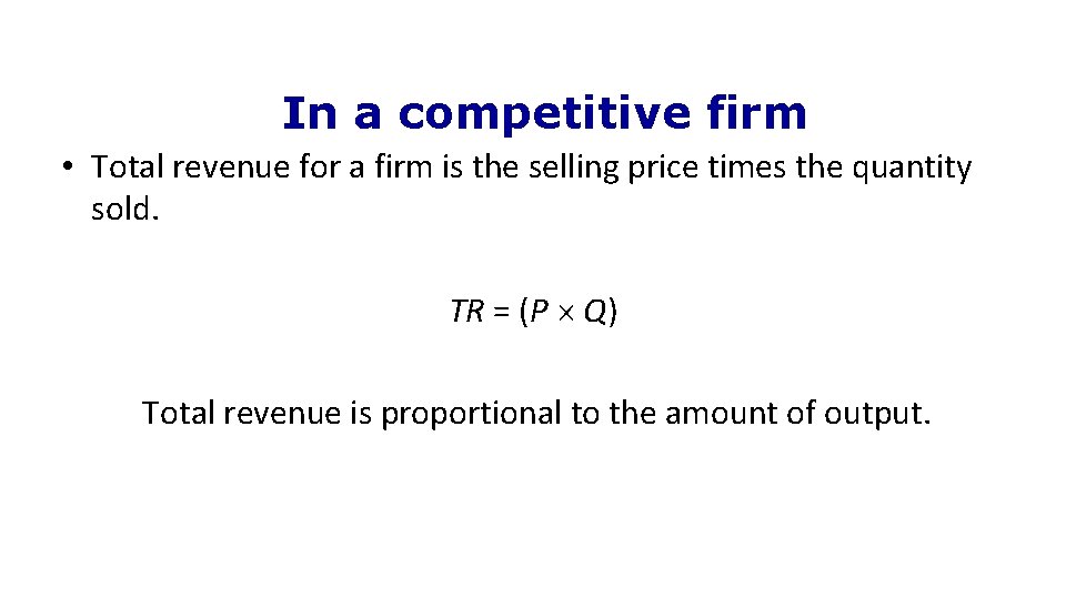 In a competitive firm • Total revenue for a firm is the selling price