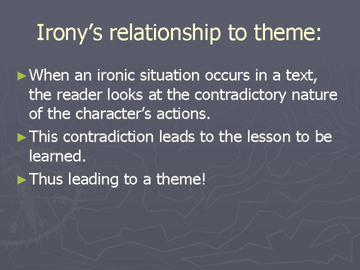 Irony’s relationship to theme: ► When an ironic situation occurs in a text, the