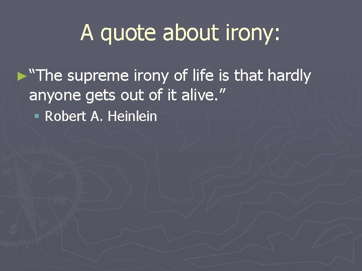 A quote about irony: ► “The supreme irony of life is that hardly anyone