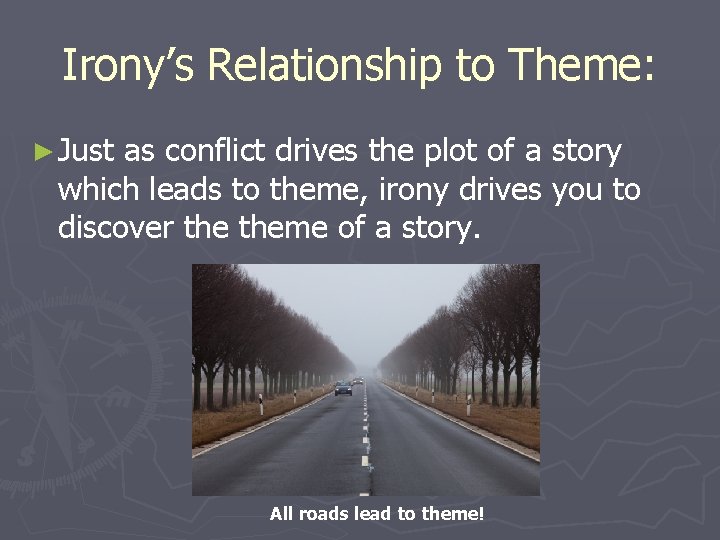 Irony’s Relationship to Theme: ► Just as conflict drives the plot of a story