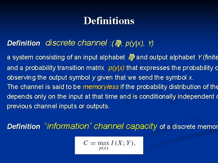Definitions Definition discrete channel : ( , p(y|x), Y) a system consisting of an