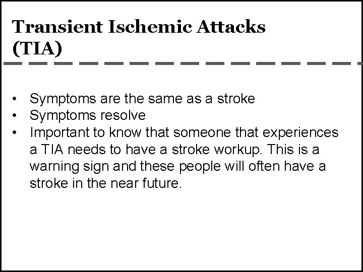 Transient Ischemic Attacks (TIA) • Symptoms are the same as a stroke • Symptoms