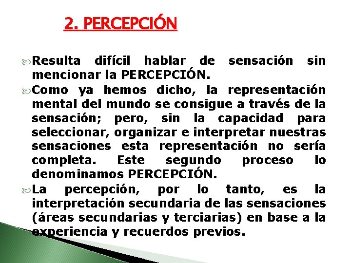 2. PERCEPCIÓN Resulta difícil hablar de sensación sin mencionar la PERCEPCIÓN. Como ya hemos