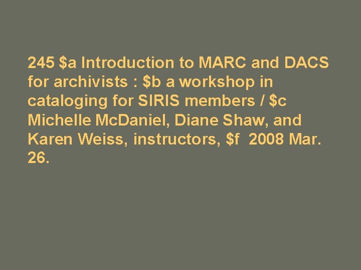 245 $a Introduction to MARC and DACS for archivists : $b a workshop in 245 $a Introduction to MARC and DACS for archivists : $b a workshop in