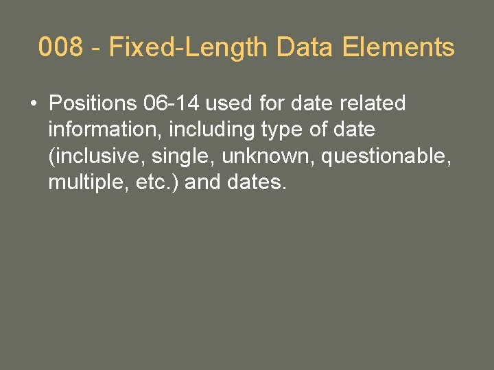 008 - Fixed-Length Data Elements • Positions 06 -14 used for date related information, 008 - Fixed-Length Data Elements • Positions 06 -14 used for date related information,