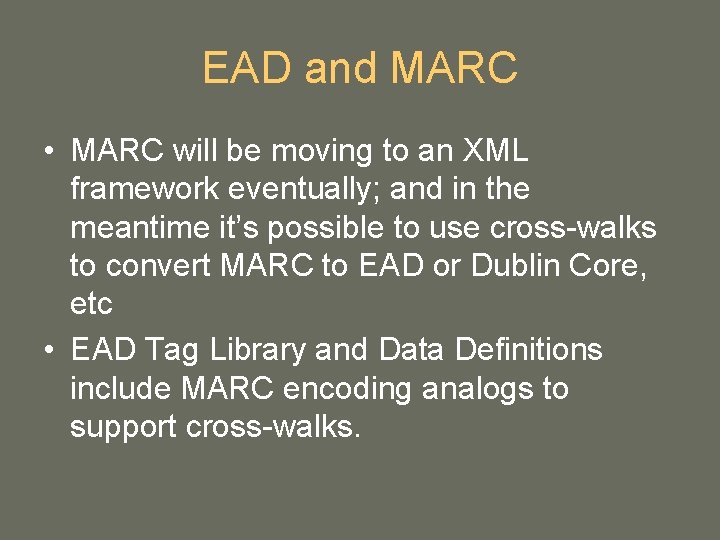 EAD and MARC • MARC will be moving to an XML framework eventually; and EAD and MARC • MARC will be moving to an XML framework eventually; and