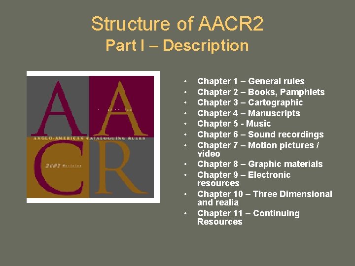 Structure of AACR 2 Part I – Description • • • Chapter 1 – Structure of AACR 2 Part I – Description • • • Chapter 1 –