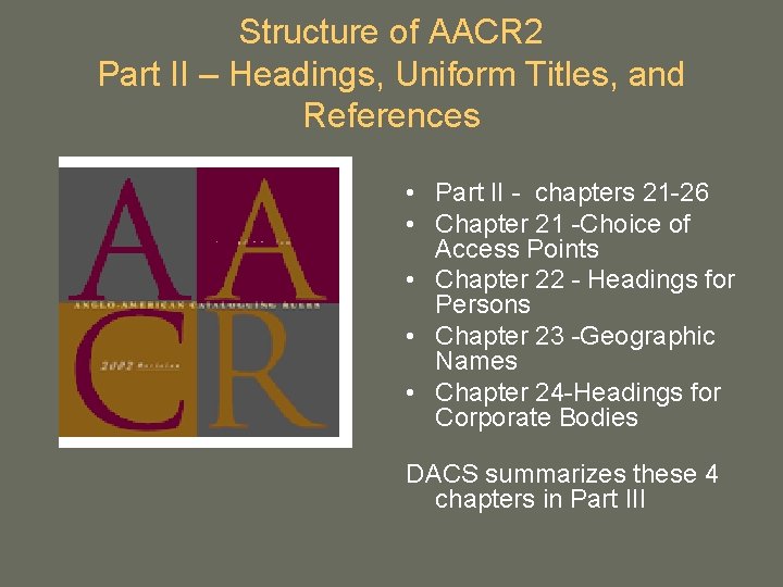 Structure of AACR 2 Part II – Headings, Uniform Titles, and References • Part Structure of AACR 2 Part II – Headings, Uniform Titles, and References • Part