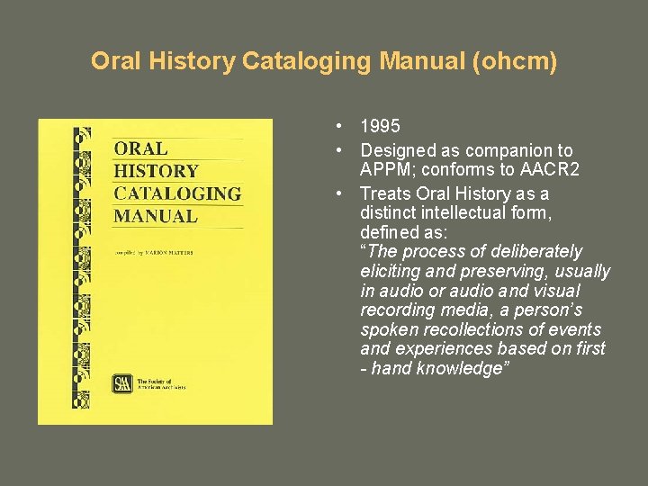 Oral History Cataloging Manual (ohcm) • 1995 • Designed as companion to APPM; conforms Oral History Cataloging Manual (ohcm) • 1995 • Designed as companion to APPM; conforms