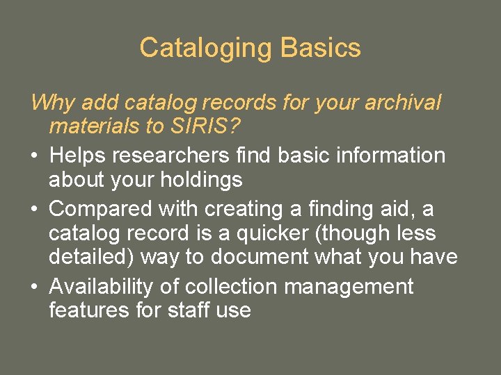 Cataloging Basics Why add catalog records for your archival materials to SIRIS? • Helps Cataloging Basics Why add catalog records for your archival materials to SIRIS? • Helps