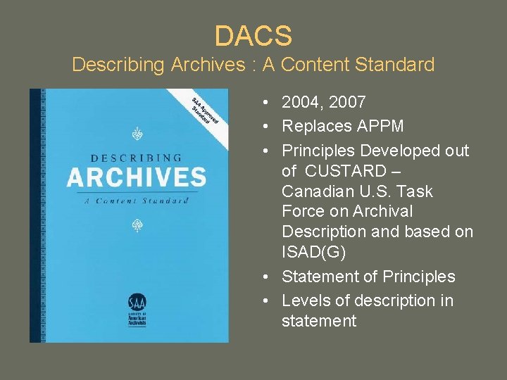 DACS Describing Archives : A Content Standard • 2004, 2007 • Replaces APPM • DACS Describing Archives : A Content Standard • 2004, 2007 • Replaces APPM •