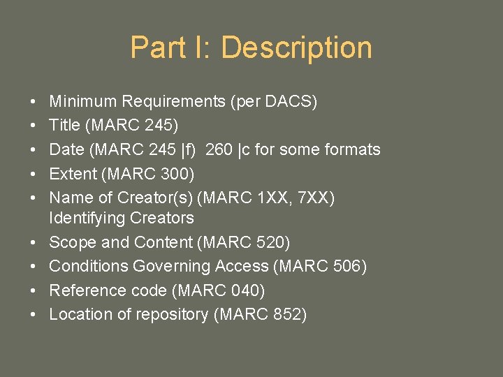 Part I: Description • • • Minimum Requirements (per DACS) Title (MARC 245) Date Part I: Description • • • Minimum Requirements (per DACS) Title (MARC 245) Date