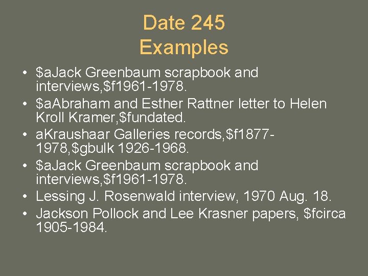 Date 245 Examples • $a. Jack Greenbaum scrapbook and interviews, $f 1961 -1978. • Date 245 Examples • $a. Jack Greenbaum scrapbook and interviews, $f 1961 -1978. •