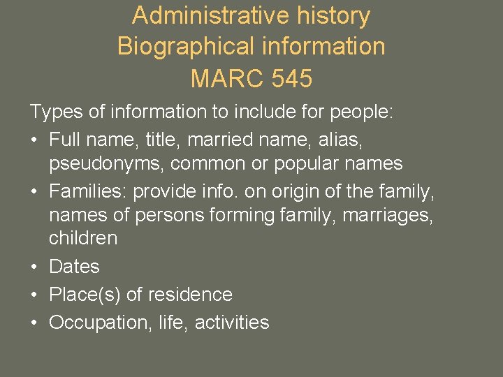 Administrative history Biographical information MARC 545 Types of information to include for people: • Administrative history Biographical information MARC 545 Types of information to include for people: •