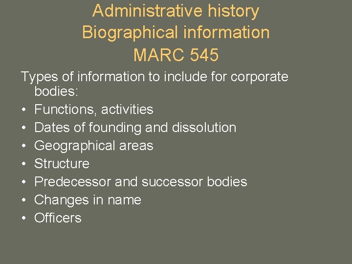 Administrative history Biographical information MARC 545 Types of information to include for corporate bodies: Administrative history Biographical information MARC 545 Types of information to include for corporate bodies: