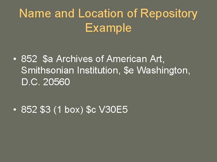 Name and Location of Repository Example • 852 $a Archives of American Art, Smithsonian Name and Location of Repository Example • 852 $a Archives of American Art, Smithsonian