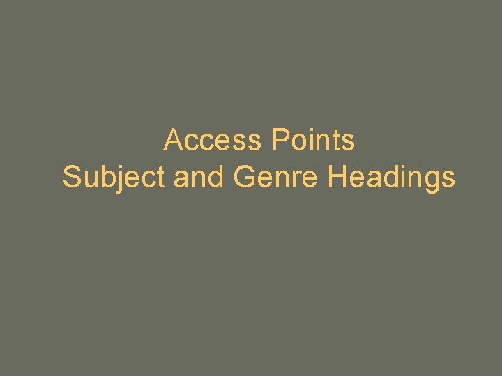 Access Points Subject and Genre Headings Access Points Subject and Genre Headings