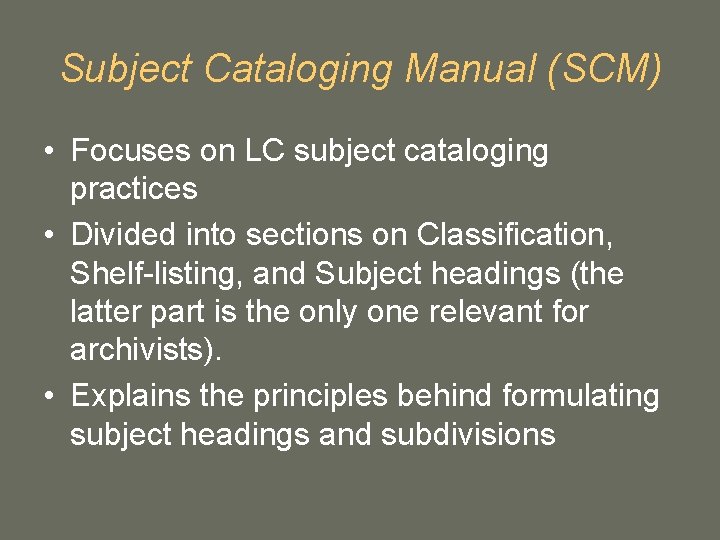 Subject Cataloging Manual (SCM) • Focuses on LC subject cataloging practices • Divided into Subject Cataloging Manual (SCM) • Focuses on LC subject cataloging practices • Divided into