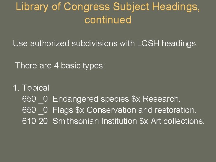 Library of Congress Subject Headings, continued Use authorized subdivisions with LCSH headings. There are Library of Congress Subject Headings, continued Use authorized subdivisions with LCSH headings. There are