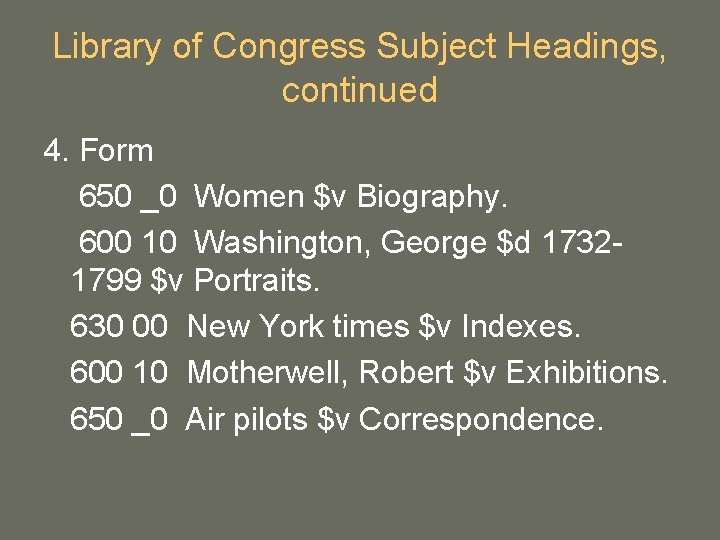 Library of Congress Subject Headings, continued 4. Form 650 _0 Women $v Biography. 600 Library of Congress Subject Headings, continued 4. Form 650 _0 Women $v Biography. 600