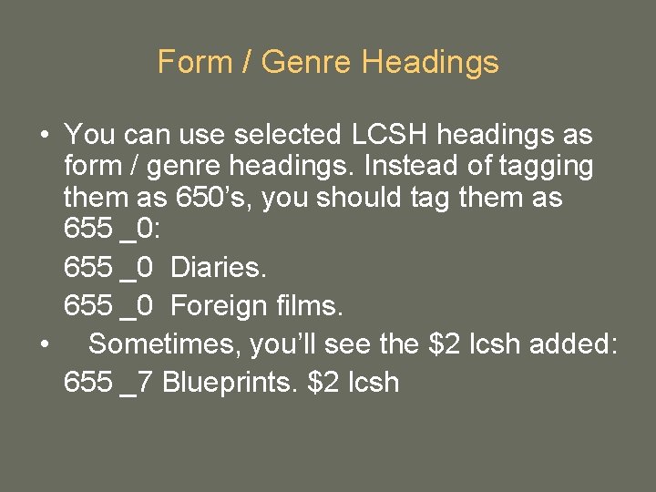 Form / Genre Headings • You can use selected LCSH headings as form / Form / Genre Headings • You can use selected LCSH headings as form /