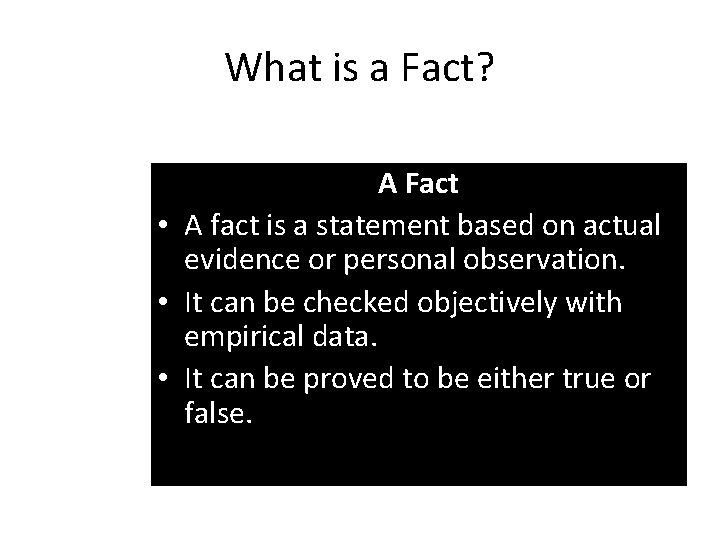 What is a Fact? A Fact • A fact is a statement based on