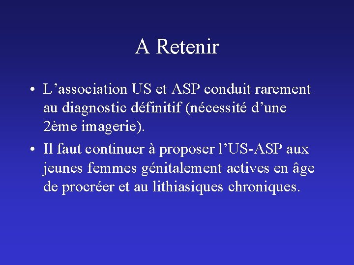 A Retenir • L’association US et ASP conduit rarement au diagnostic définitif (nécessité d’une