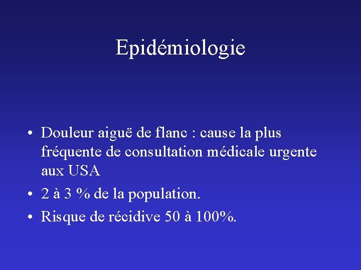 Epidémiologie • Douleur aiguë de flanc : cause la plus fréquente de consultation médicale