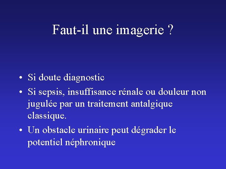 Faut-il une imagerie ? • Si doute diagnostic • Si sepsis, insuffisance rénale ou