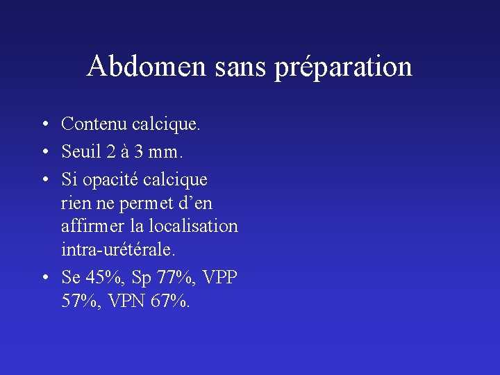 Abdomen sans préparation • Contenu calcique. • Seuil 2 à 3 mm. • Si