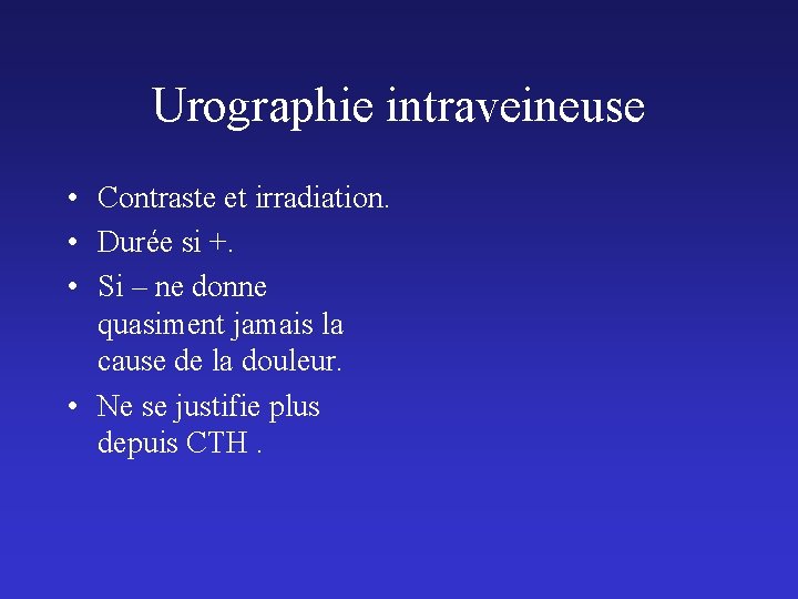 Urographie intraveineuse • Contraste et irradiation. • Durée si +. • Si – ne