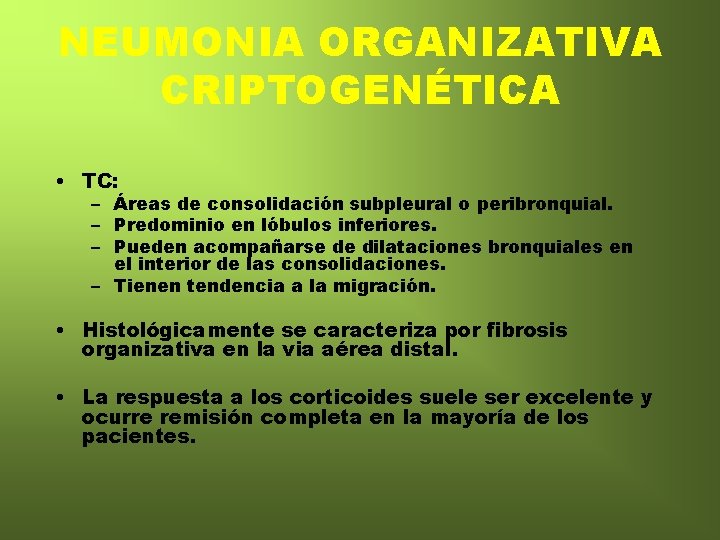 NEUMONIA ORGANIZATIVA CRIPTOGENÉTICA • TC: – Áreas de consolidación subpleural o peribronquial. – Predominio