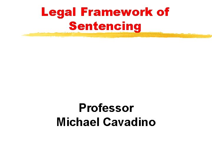 Legal Framework of Sentencing Professor Michael Cavadino Legal Framework of Sentencing Professor Michael Cavadino