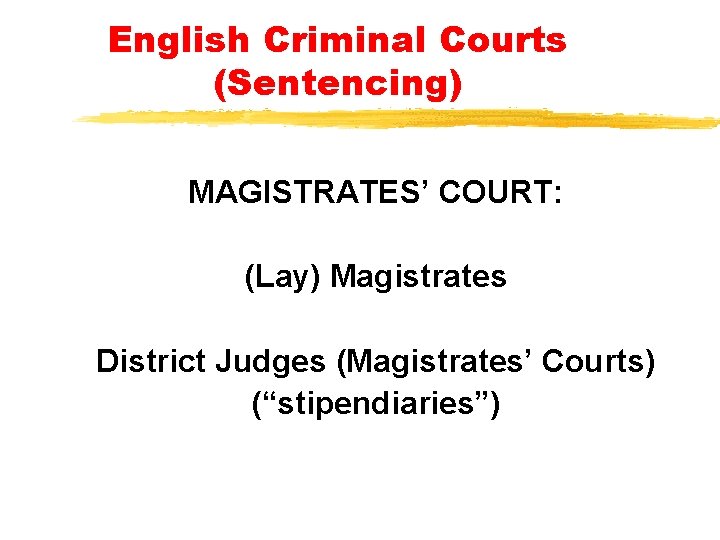English Criminal Courts (Sentencing) MAGISTRATES’ COURT: (Lay) Magistrates District Judges (Magistrates’ Courts) (“stipendiaries”) English Criminal Courts (Sentencing) MAGISTRATES’ COURT: (Lay) Magistrates District Judges (Magistrates’ Courts) (“stipendiaries”)