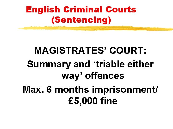 English Criminal Courts (Sentencing) MAGISTRATES’ COURT: Summary and ‘triable either way’ offences Max. 6 English Criminal Courts (Sentencing) MAGISTRATES’ COURT: Summary and ‘triable either way’ offences Max. 6