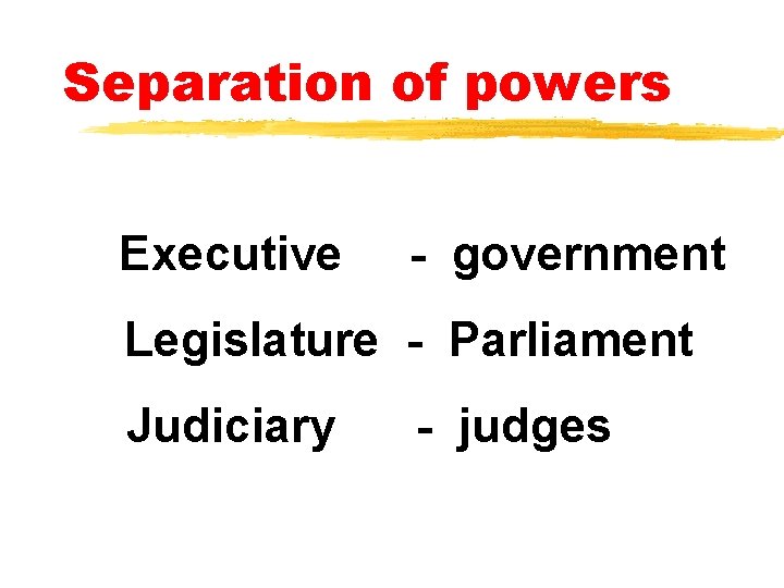Separation of powers Executive - government Legislature - Parliament Judiciary - judges Separation of powers Executive - government Legislature - Parliament Judiciary - judges