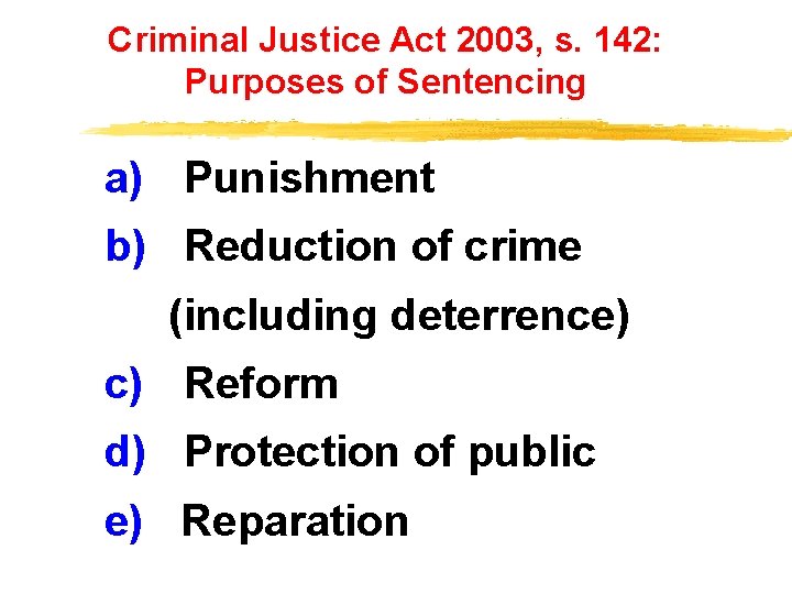 Criminal Justice Act 2003, s. 142: Purposes of Sentencing a) Punishment b) Reduction of Criminal Justice Act 2003, s. 142: Purposes of Sentencing a) Punishment b) Reduction of