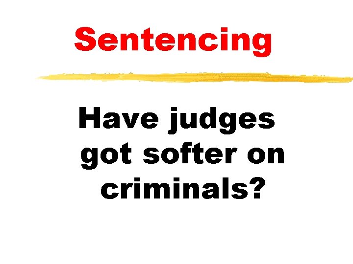 Sentencing Have judges got softer on criminals? Sentencing Have judges got softer on criminals?