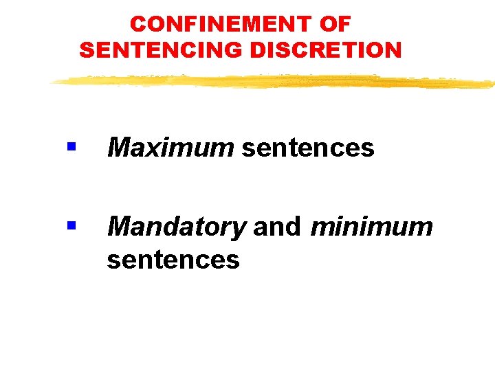 CONFINEMENT OF SENTENCING DISCRETION § Maximum sentences § Mandatory and minimum sentences CONFINEMENT OF SENTENCING DISCRETION § Maximum sentences § Mandatory and minimum sentences