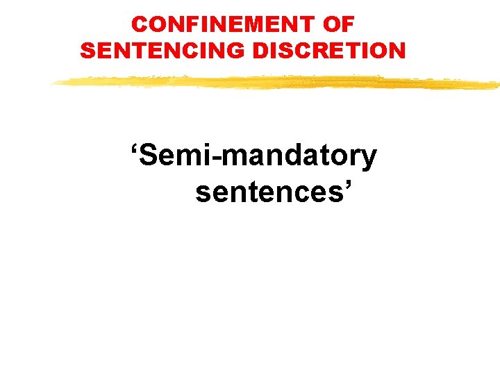 CONFINEMENT OF SENTENCING DISCRETION ‘Semi-mandatory sentences’ CONFINEMENT OF SENTENCING DISCRETION ‘Semi-mandatory sentences’