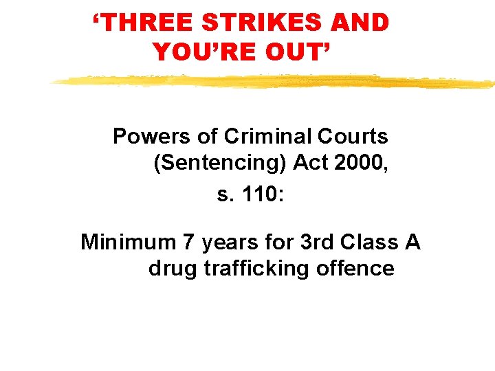 ‘THREE STRIKES AND YOU’RE OUT’ Powers of Criminal Courts (Sentencing) Act 2000, s. 110: ‘THREE STRIKES AND YOU’RE OUT’ Powers of Criminal Courts (Sentencing) Act 2000, s. 110: