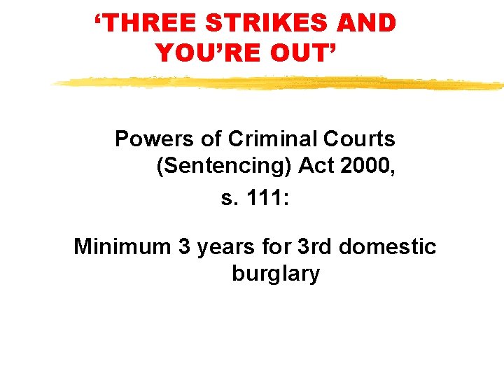 ‘THREE STRIKES AND YOU’RE OUT’ Powers of Criminal Courts (Sentencing) Act 2000, s. 111: ‘THREE STRIKES AND YOU’RE OUT’ Powers of Criminal Courts (Sentencing) Act 2000, s. 111: